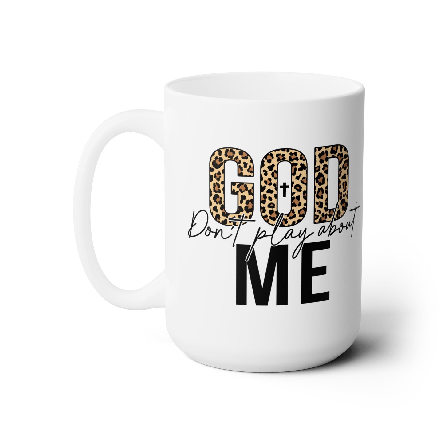 God Dont Play About Me Mug, 15oz