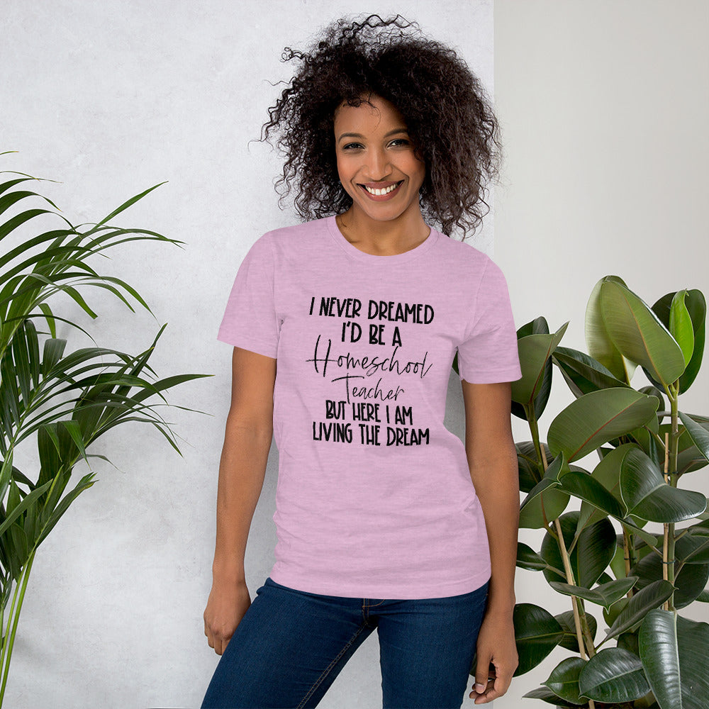 I Never Dreamed I’d Be A Homeschool Teacher But Here I Am Living the Dream Shirt