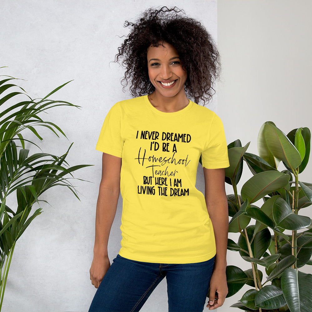 I Never Dreamed I’d Be A Homeschool Teacher But Here I Am Living the Dream Shirt