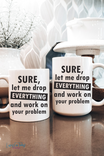 Sure Let Me Drop Everything Mug