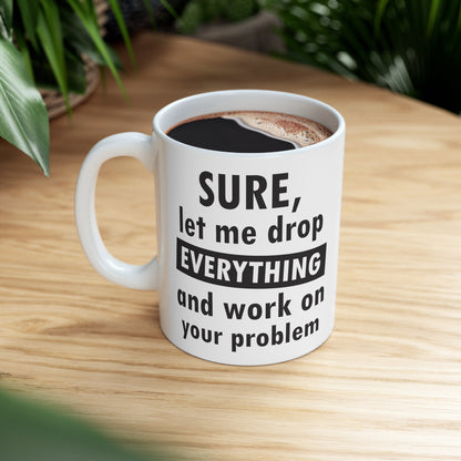 Sure Let Me Drop Everything Mug