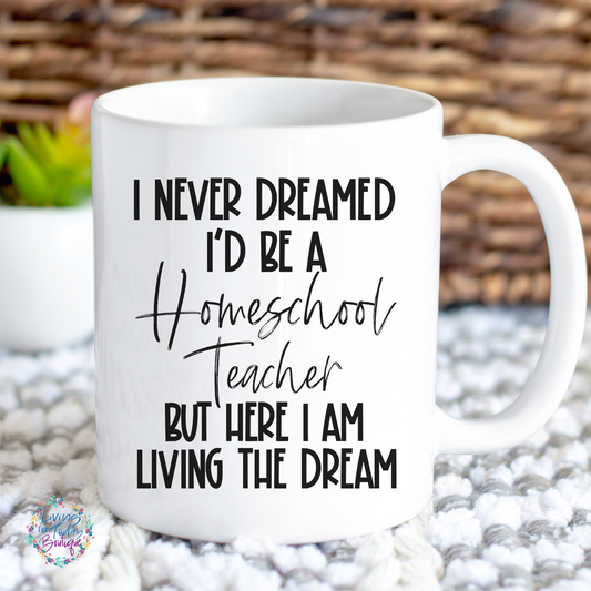 I Never Dreamed I’d Be A Homeschool Teacher But Here I Am Living the Dream Coffee Mug