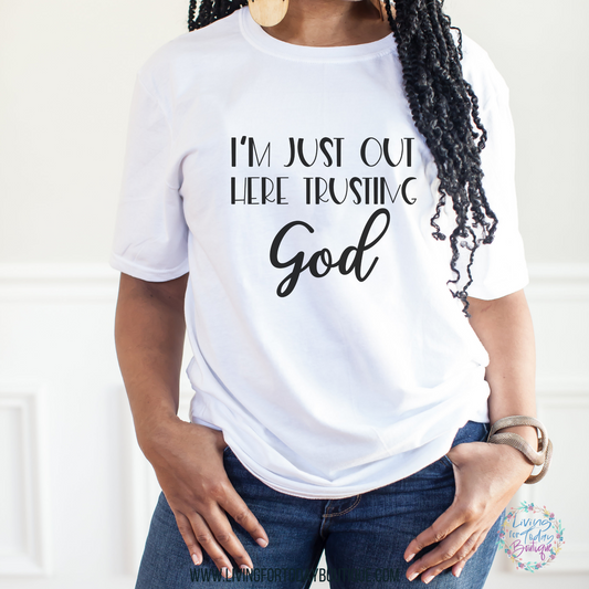 I’m Just Out Here Trusting God Shirt