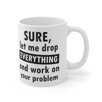 Sure Let Me Drop Everything Mug