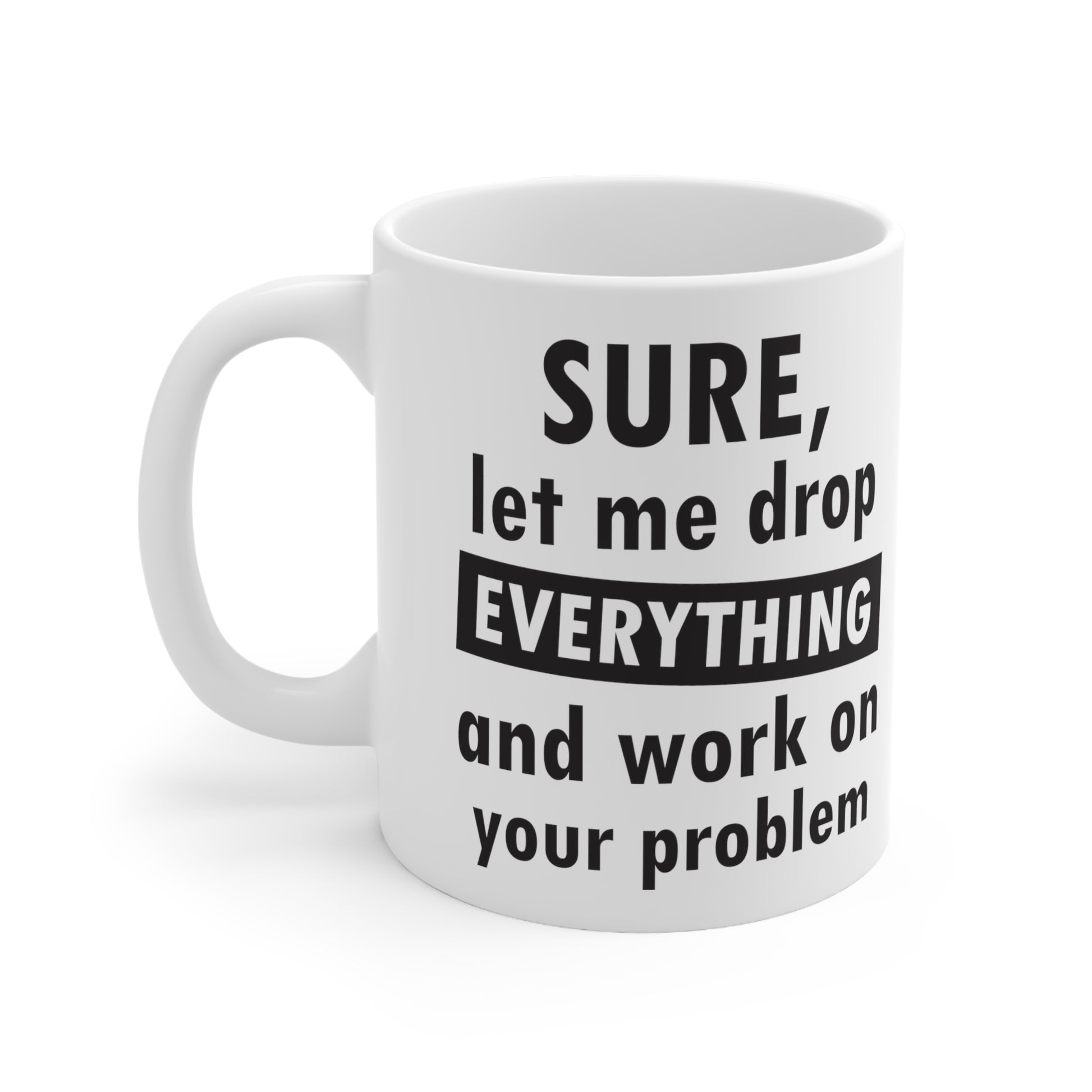 Sure Let Me Drop Everything Mug