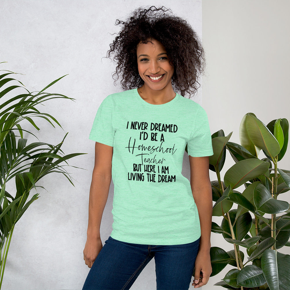 I Never Dreamed I’d Be A Homeschool Teacher But Here I Am Living the Dream Shirt