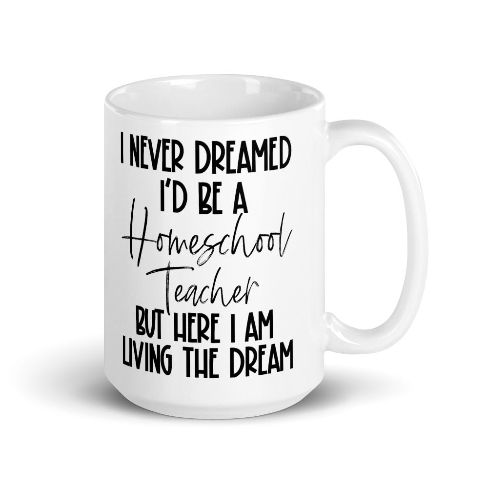 I Never Dreamed I’d Be A Homeschool Teacher But Here I Am Living the Dream Coffee Mug