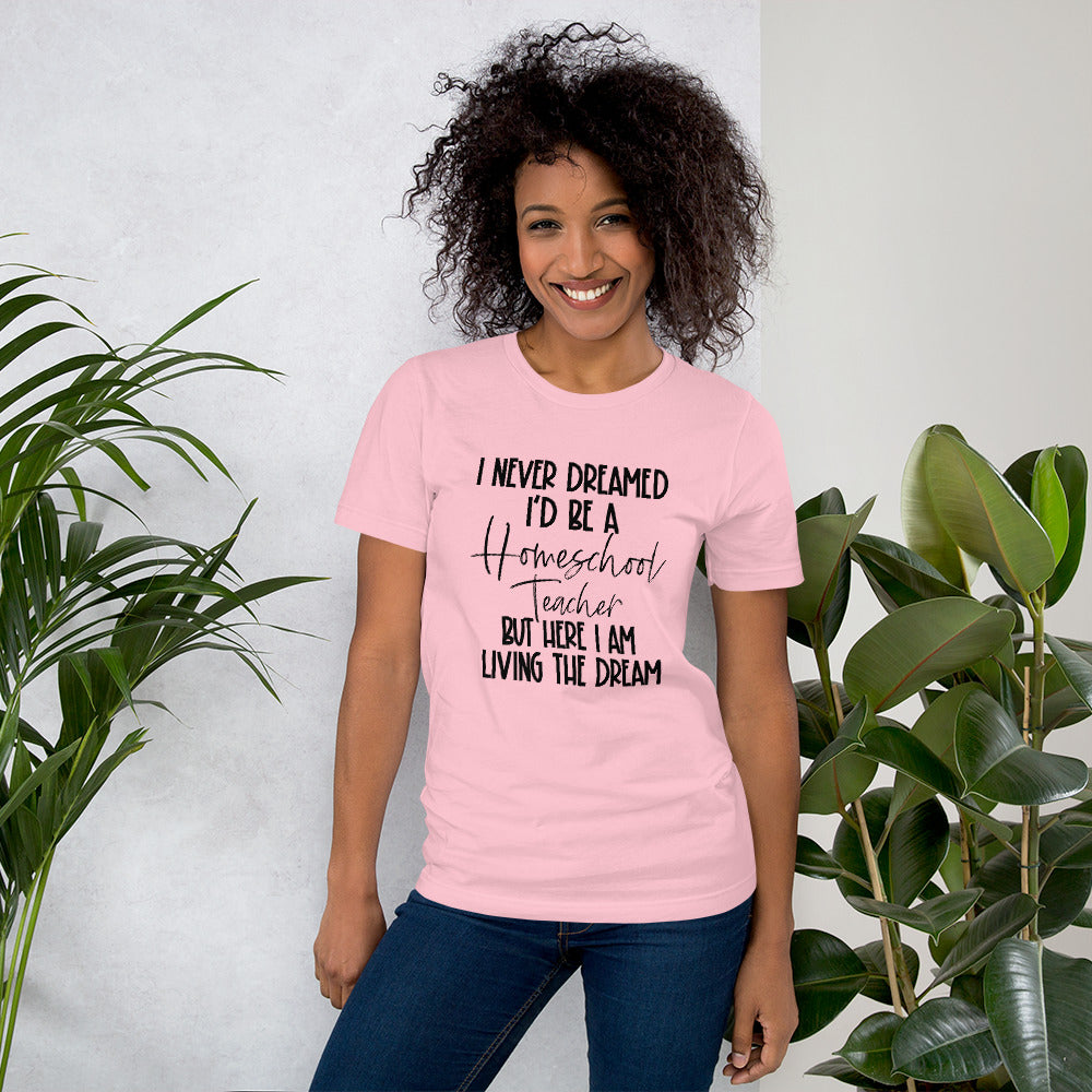 I Never Dreamed I’d Be A Homeschool Teacher But Here I Am Living the Dream Shirt