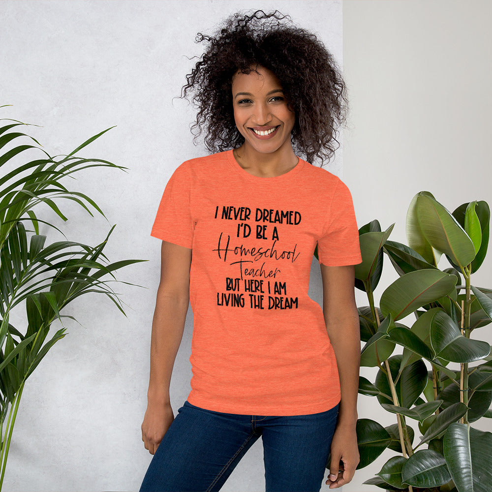 I Never Dreamed I’d Be A Homeschool Teacher But Here I Am Living the Dream Shirt