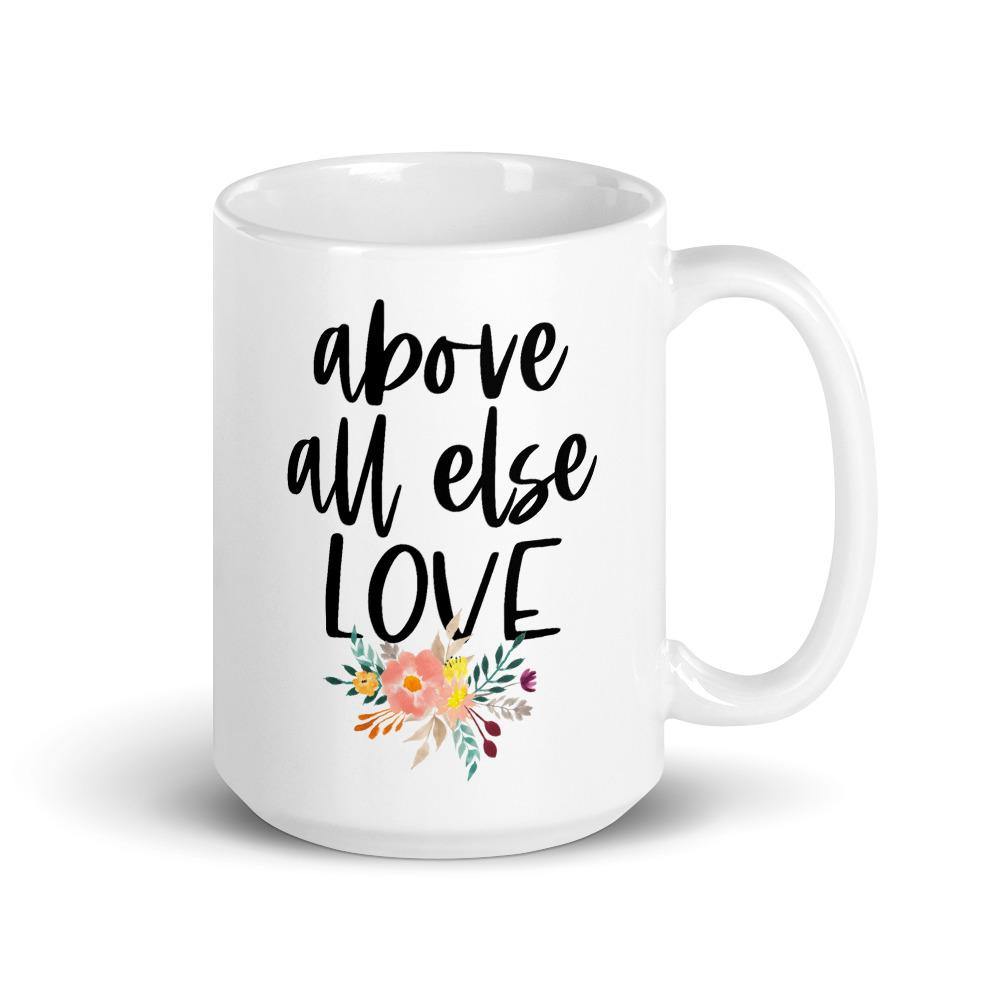 Above All Else Love Coffee Mug
