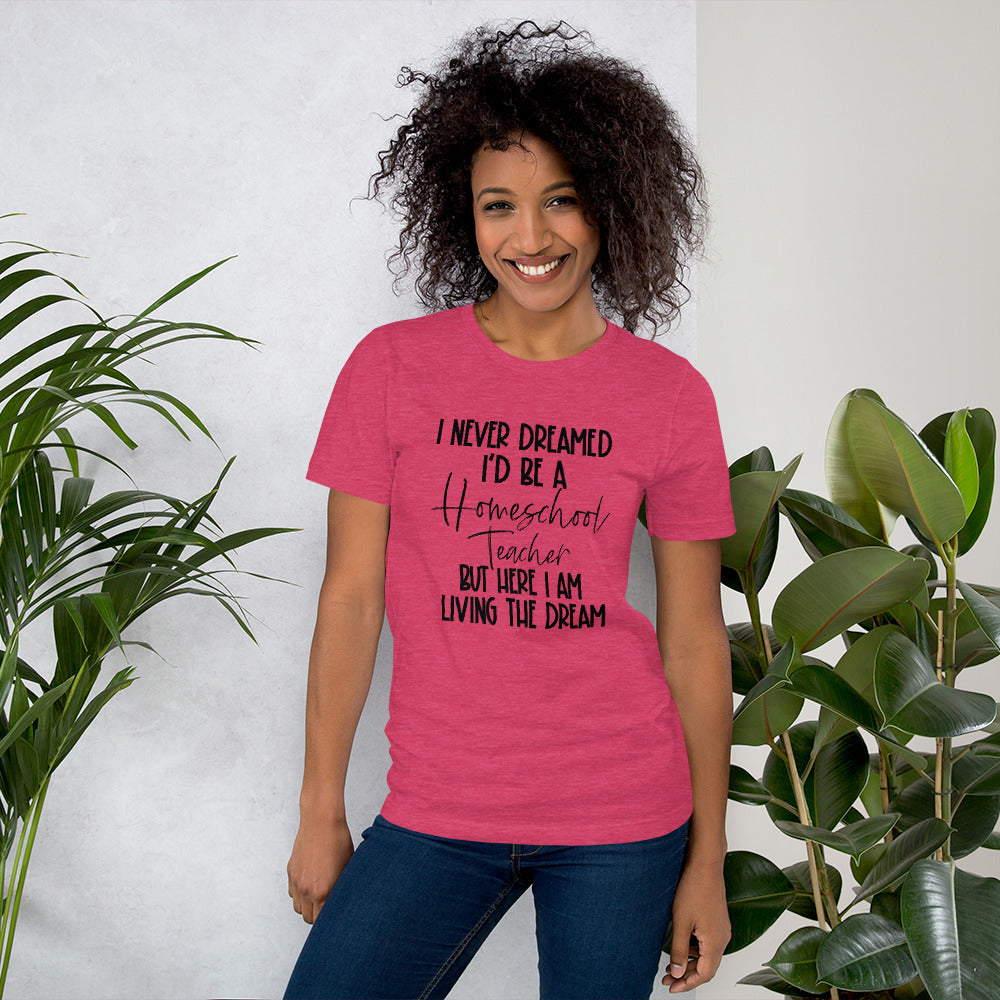 I Never Dreamed I’d Be A Homeschool Teacher But Here I Am Living the Dream Shirt
