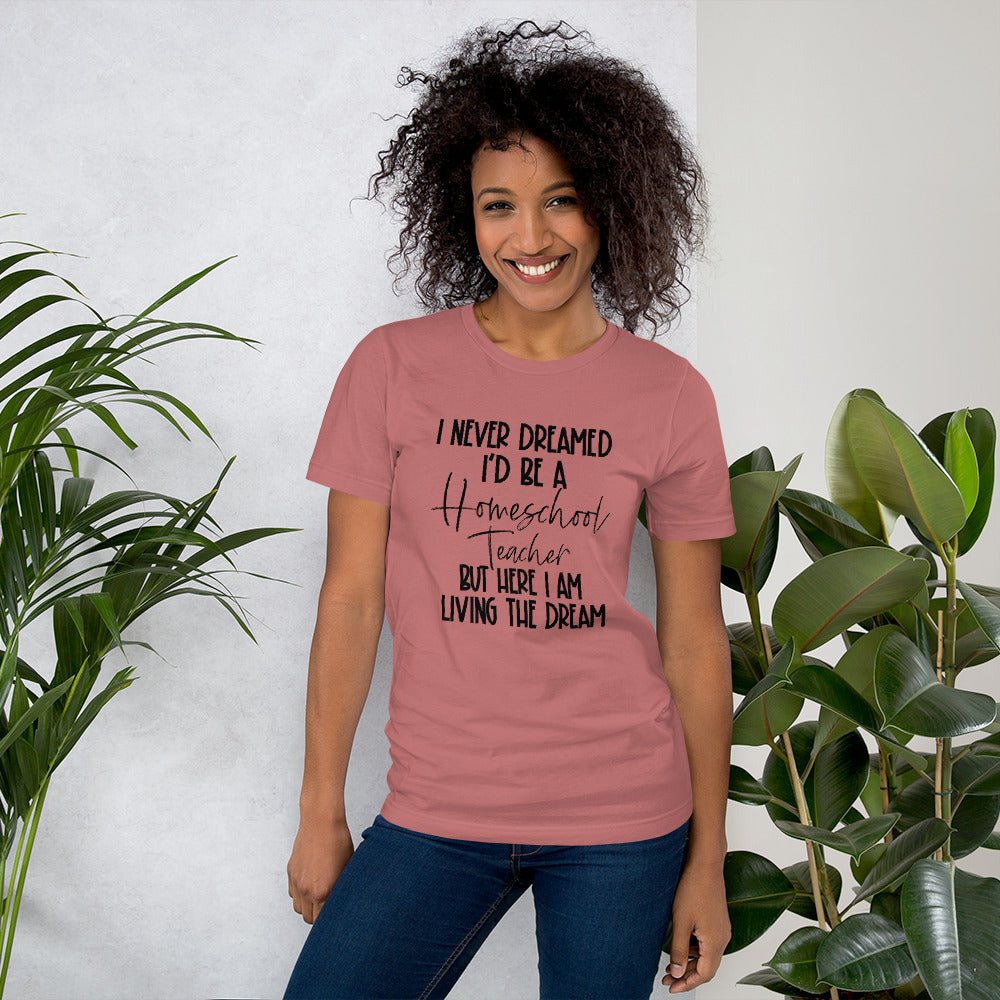 I Never Dreamed I’d Be A Homeschool Teacher But Here I Am Living the Dream Shirt