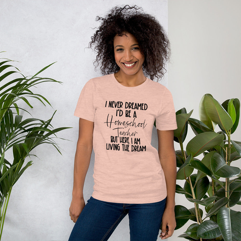 I Never Dreamed I’d Be A Homeschool Teacher But Here I Am Living the Dream Shirt
