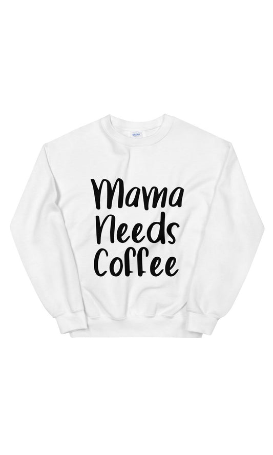 Mama Needs Coffee Sweatshirt