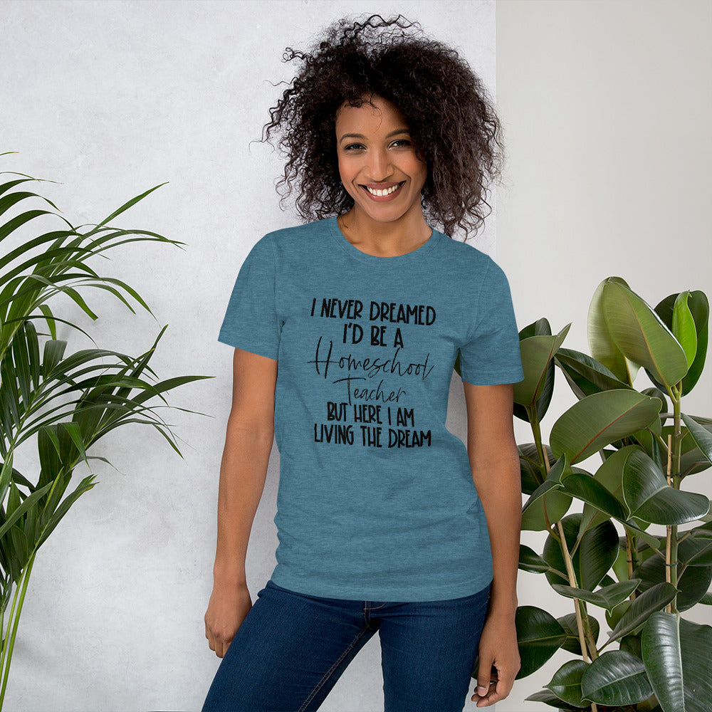 I Never Dreamed I’d Be A Homeschool Teacher But Here I Am Living the Dream Shirt