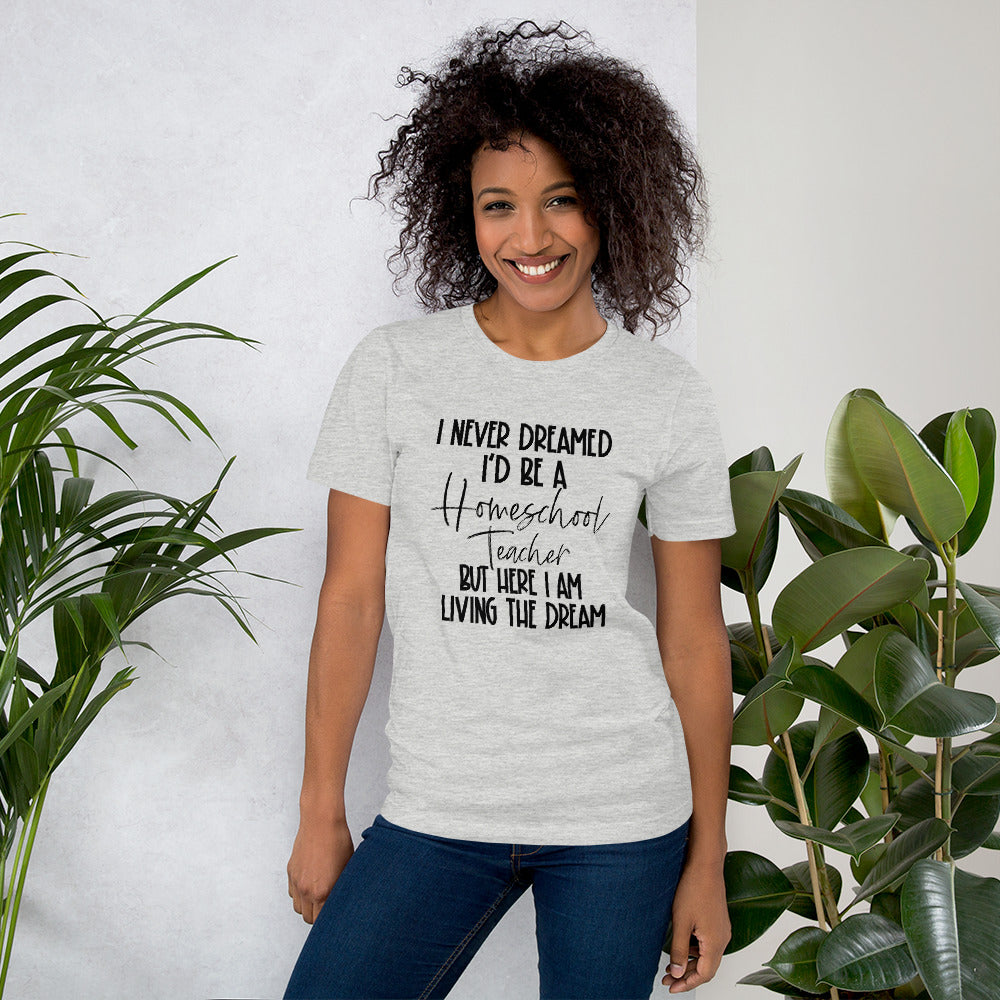 I Never Dreamed I’d Be A Homeschool Teacher But Here I Am Living the Dream Shirt