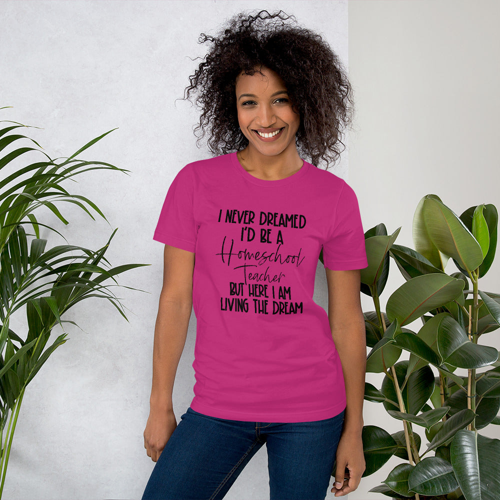 I Never Dreamed I’d Be A Homeschool Teacher But Here I Am Living the Dream Shirt